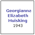 Text Box:  Georgianna Elizabeth Huisking 1943
